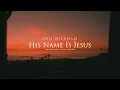 Phil Wickham - His Name Is Jesus (Acoustic Sessions) [Official Lyric Video]