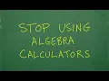 STOP Using Algebra Calculators it s messing you up
