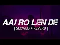 Download Lagu Aaj Ro Len De | Shaarib Sabri | Slowed And Reverb | Lyrical Song Video