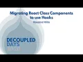 Migrating React class components to use hooks