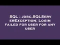 SQL jdbc SQLServerException Login failed for user for any user