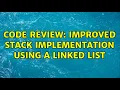 Code Review Improved stack implementation using a linked list 3 Solutions