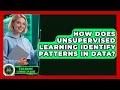 How Does Unsupervised Learning Identify Patterns in Data AI and Machine Learning Explained News
