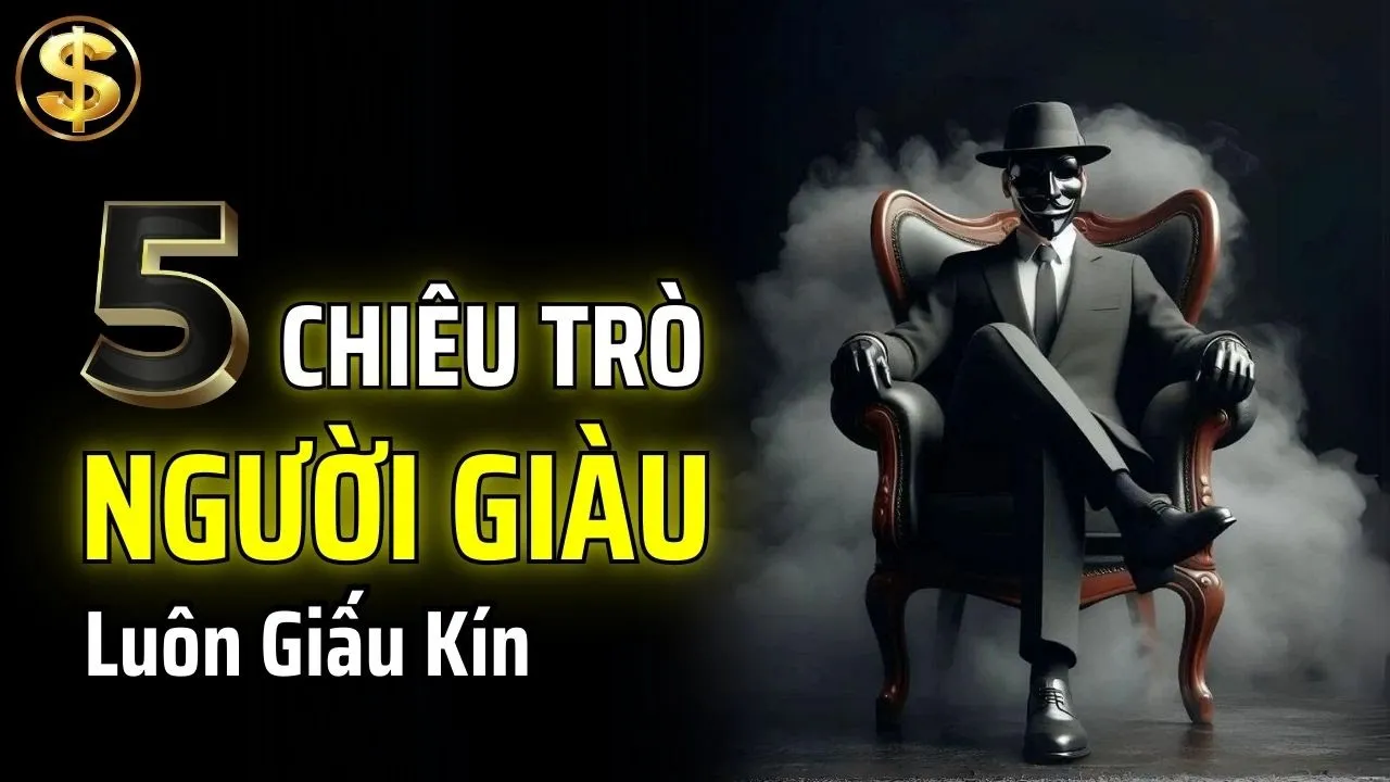 Outline Video NGƯỜI GIÀU SẼ KHÔNG BAO GIỜ TIẾT LỘ 5 CHIÊU TRÒ LÀM GIÀU NÀY | THUẬT TÀI VẬN