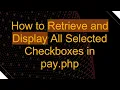 How to Retrieve and Display All Selected Checkboxes in pay php