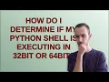 How do I determine if my python shell is executing in 32bit or 64bit