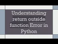Understanding return outside function Error in Python