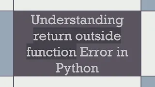 Understanding return outside function Error in Python