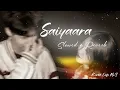 Saiyaara - Slowed + Reverb | Mohit Chauhan | Taraannum Mallik | Slowed & Reverb