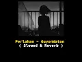 Perlahan - GuyonWaton ( Slowed \u0026 Reverb )