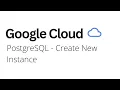 Google Cloud - How to Create PostgreSQL Instance
