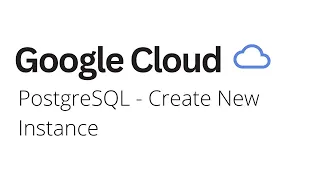 Google Cloud - How to Create PostgreSQL Instance