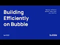 Building Efficiently on Bubble Virtual Event Webinar Recording
