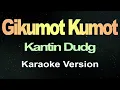 GIKUMOT KUMOT - Kantin Dudg (Minus One) lyrics