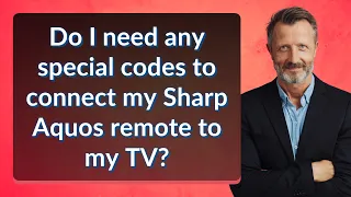 Do I need any special codes to connect my Sharp Aquos remote to my TV