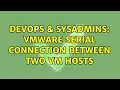 DevOps SysAdmins VMWare serial connection between two vm hosts