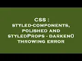 CSS styled-components polished and styledProps - darken throwing error