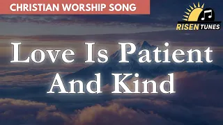 love is patient and kind christian worship song official lyric video