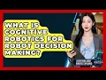 What Is Cognitive Robotics For Robot Decision Making - Everything About Robotics Explained