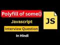 Polyfill of some Method in JavaScript Create Your Own Some JavaScript Interview Question
