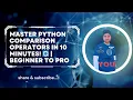 Master Python Comparison Operators in 10 Minutes Beginner to Pro
