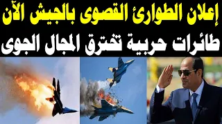 عااجل تحرك عسكري مرعب منذ قليل!.. طائرات حربية تخترق سماء القاهرة واستنفار عسكري يزلزل المنطقة!