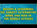 DevOps SysAdmins SSL Subject Alternative Name and Man in the Middle attacks 2 Solutions