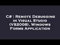 C Remote Debugging in Visual Studio VS2008 Windows Forms Application