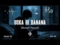 Lagu Uska Hi Banana (Slowed + Reverd) |✓Arjit Singh | 1920 - Evil Returns | RA Lo-fi