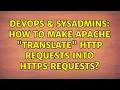 DevOps SysAdmins How to make Apache translate HTTP requests into HTTPS requests