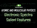 Atomic and Molecular Physics - Electronic Spectra Salient Features of Electronic Spectra