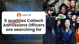 6 Qualities Caltech Admissions Officers Are Searching For