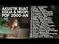 Lagu KOMPILASI LAGU AKUSTIK POP INDONESIA 2000-AN HITS NOSTALGIA | Playlist Full Album Kenangan Masa SMA