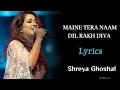 Download Lagu MAINE TERA NAAM DIL RAKH DIYA FEMALE VERSION (LYRICS)- SHREYA GHOSHAL |EK VILLAIN RETURNS|COPYFIHAL
