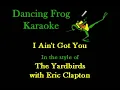 The Yardbirds and Eric Clapton - I Ain't Got You (Karaoke) - Dancing Frog Karaoke