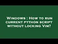 Windows How to run current python script without locking Vim
