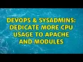 DevOps SysAdmins Dedicate more cpu usage to apache and modules 2 Solutions