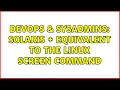 DevOps SysAdmins Solaris equivalent to the linux screen command 3 Solutions