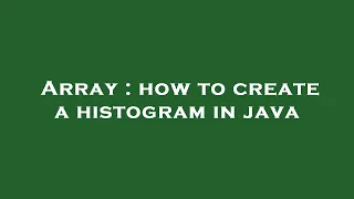 Array how to create a histogram in java