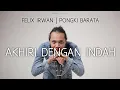 Download Lagu FELIX IRWAN | PONGKI BARATA - AKHIRI DENGAN INDAH