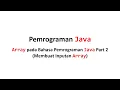 Array pada Bahasa Pemrograman Java Part 2 Membuat Inputan Array