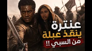 عنترة ينقذ عبلة من السبي!! أقوى مشاهد عنترة بن شداد