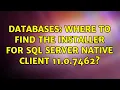 Databases Where to find the installer for SQL Server Native Client 11 0 7462