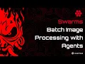 Swarms Tutorial Batch Image Processing with Agents