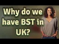 Why do we have BST in UK