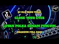 Download Lagu DJ CLOSE YOUR EYES x LEVAN POLKA SENAM PINGUIN REMIX {DJ RUNGKAD}