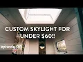 Episode 7 Making a Skylight for under 60 Van Build