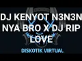 DJ KENYOT N3N3N NYA BRO X DJ RIP LOVE REMIX FULL BASS VIRAL TIKTOK