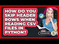 How Do You Skip Header Rows When Reading CSV Files In Python - Python Code School