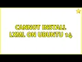 Ubuntu Cannot install lxml on Ubuntu 14